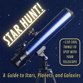 STAR HUNT! A Guide to Stars, Planets, and Galaxies:  110 Cool Things to Spot with Your Telescope Paperback  April 19, 2025